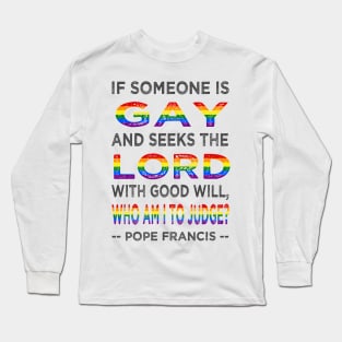 Pope Francis If a Gay Person Seeks the Lord Long Sleeve T-Shirt